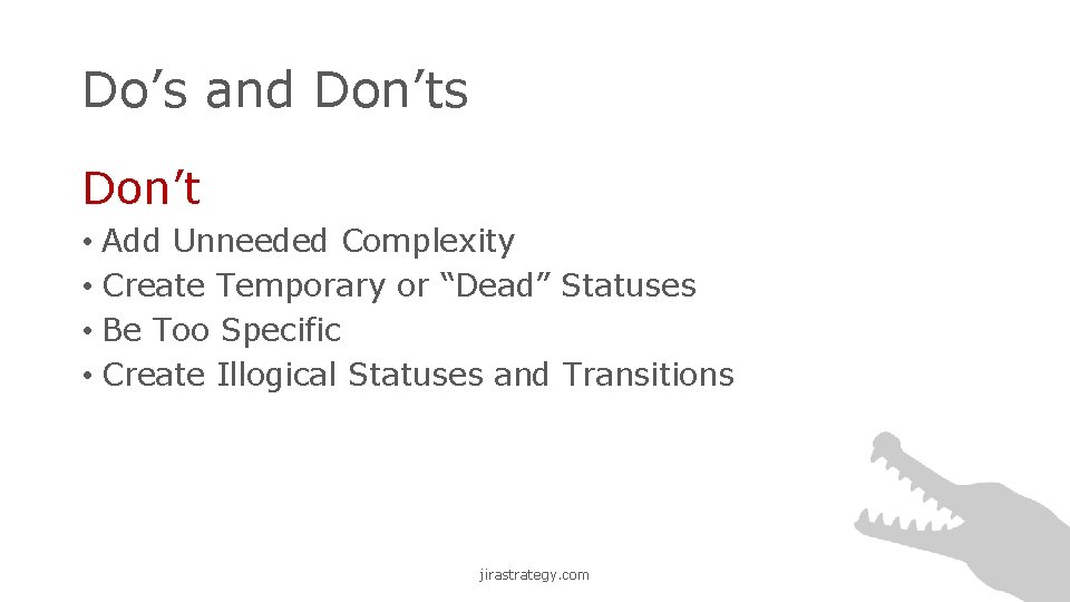 Do’s and Don’ts Don’t • Add Unneeded Complexity • Create Temporary or “Dead” Statuses