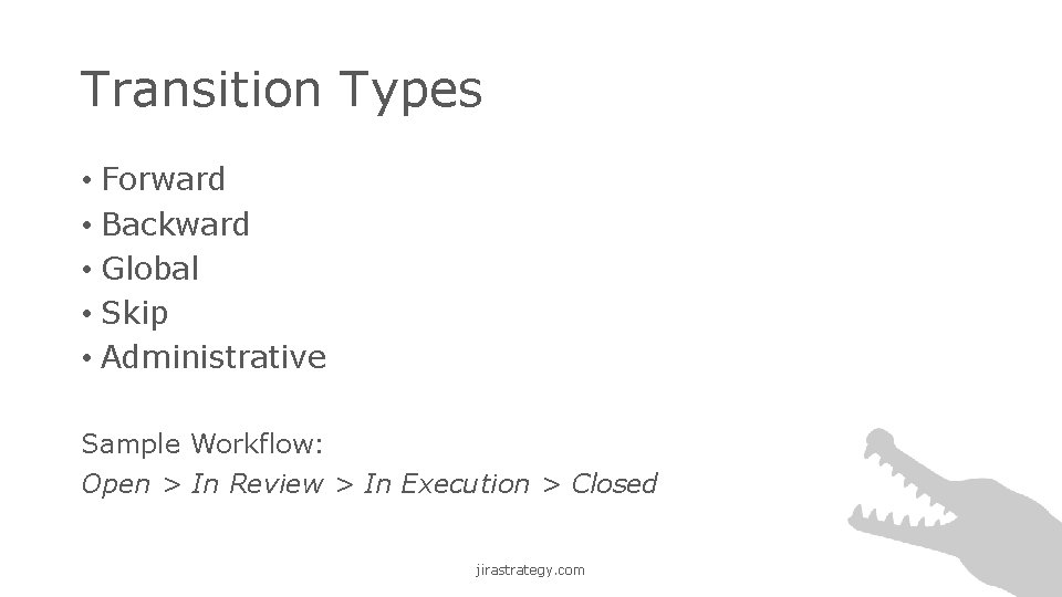 Transition Types • Forward • Backward • Global • Skip • Administrative Sample Workflow: