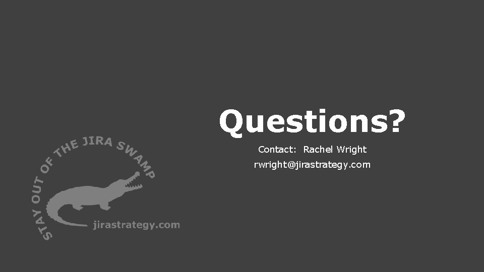 Questions? Contact: Rachel Wright rwright@jirastrategy. com 