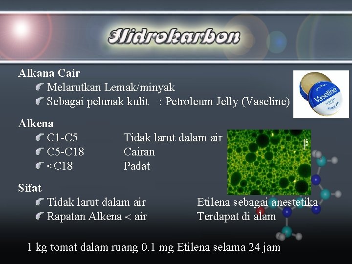 Alkana Cair Melarutkan Lemak/minyak Sebagai pelunak kulit : Petroleum Jelly (Vaseline) Alkena C 1