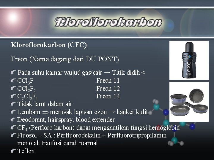 Kloroflorokarbon (CFC) Freon (Nama dagang dari DU PONT) Pada suhu kamar wujud gas/cair →