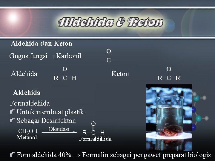 Aldehida dan Keton Gugus fungsi : Karbonil Aldehida Keton Aldehida Formaldehida Untuk membuat plastik