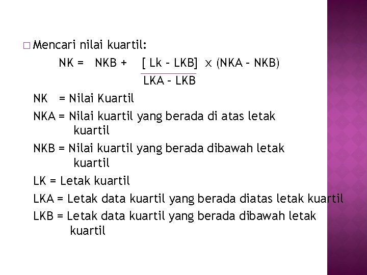 � Mencari nilai kuartil: NK = NKB + [ Lk – LKB] x (NKA