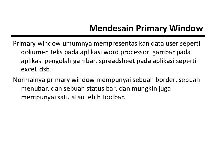 Mendesain Primary Window Primary window umumnya mempresentasikan data user seperti dokumen teks pada aplikasi