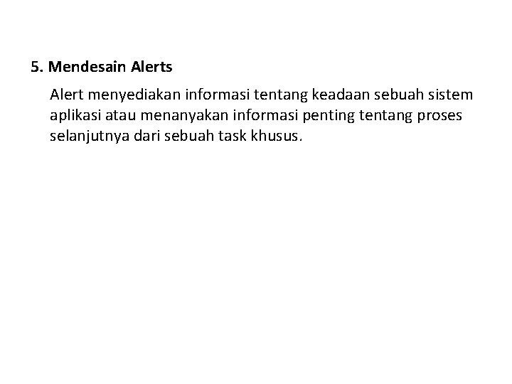 5. Mendesain Alerts Alert menyediakan informasi tentang keadaan sebuah sistem aplikasi atau menanyakan informasi