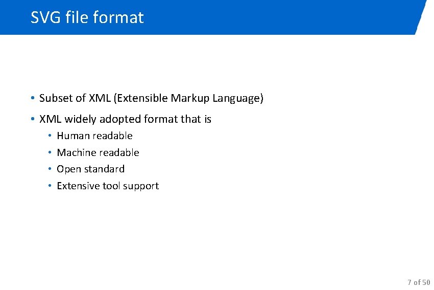 SVG file format • Subset of XML (Extensible Markup Language) • XML widely adopted