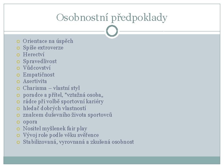 Osobnostní předpoklady Orientace na úspěch Spíše extroverze Herectví Spravedlivost Vůdcovství Empatičnost Asertivita Charisma –