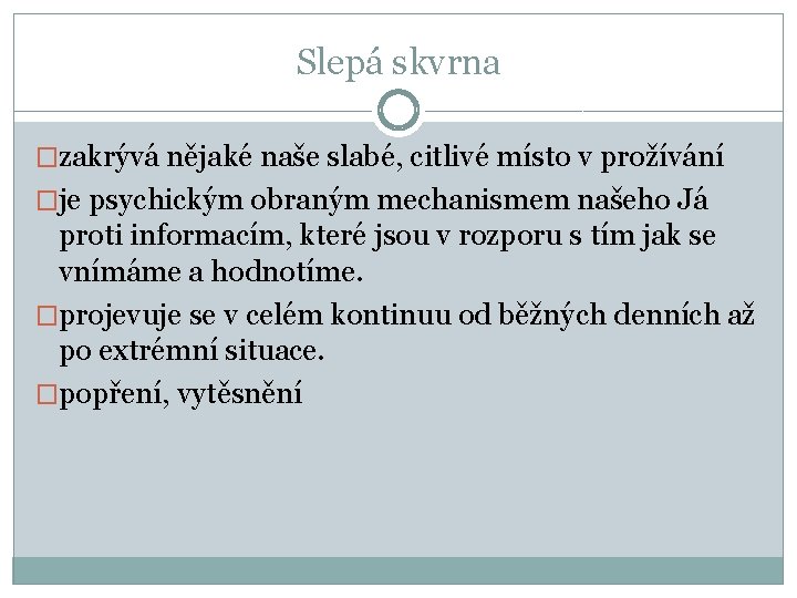 Slepá skvrna �zakrývá nějaké naše slabé, citlivé místo v prožívání �je psychickým obraným mechanismem