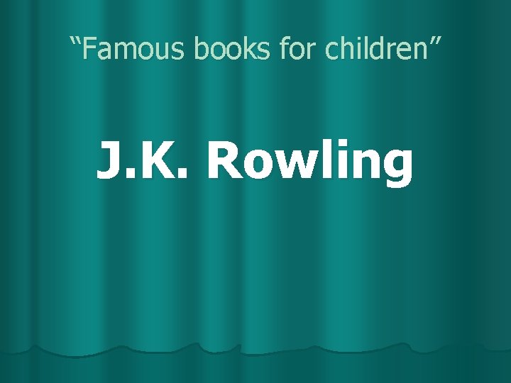 “Famous books for children” J. K. Rowling 