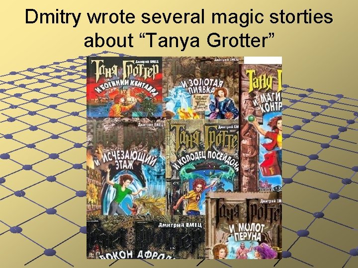 Dmitry wrote several magic storties about “Tanya Grotter” 
