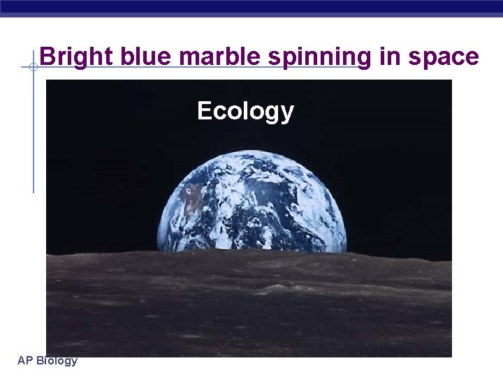 Bright blue marble spinning in space Ecology AP Biology 