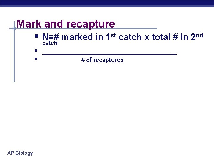 Mark and recapture § N=# marked in 1 st catch x total # In