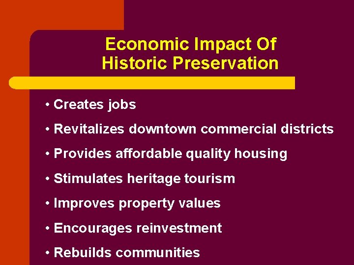 Economic Impact Of Historic Preservation • Creates jobs • Revitalizes downtown commercial districts •