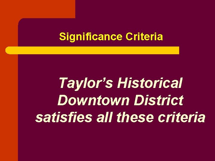 Significance Criteria Taylor’s Historical Downtown District satisfies all these criteria 