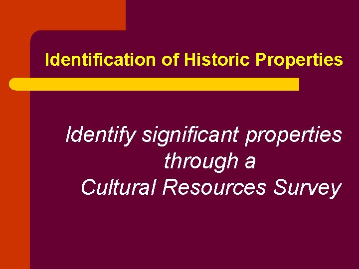 Identification of Historic Properties Identify significant properties through a Cultural Resources Survey 