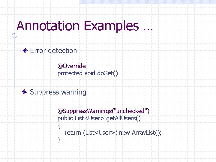 Annotation Examples … Error detection @Override protected void do. Get() Suppress warning @Suppress. Warnings("unchecked")