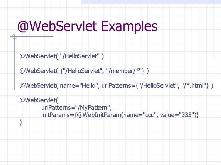 @Web. Servlet Examples @Web. Servlet( "/Hello. Servlet" ) @Web. Servlet( {"/Hello. Servlet", "/member/*"} )