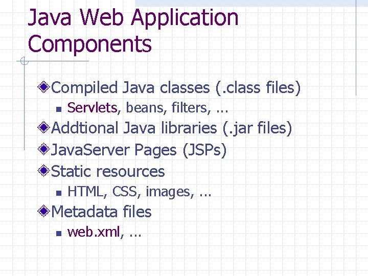 Java Web Application Components Compiled Java classes (. class files) n Servlets, beans, filters,