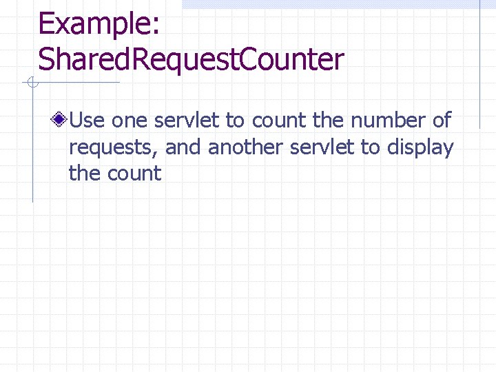 Example: Shared. Request. Counter Use one servlet to count the number of requests, and
