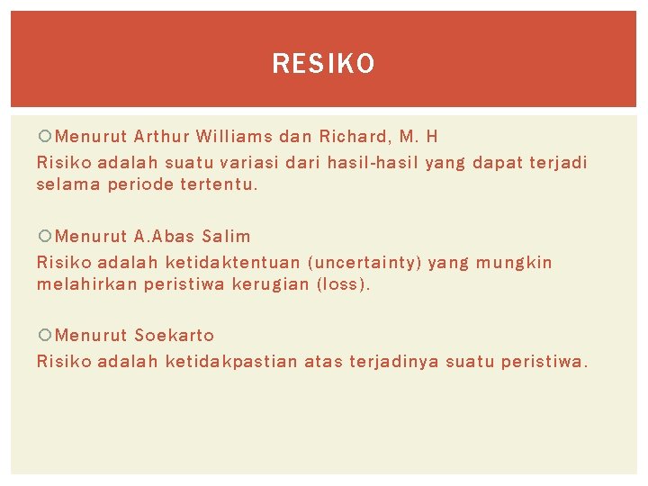 RESIKO Menurut Arthur Williams dan Richard, M. H Risiko adalah suatu variasi dari hasil-hasil