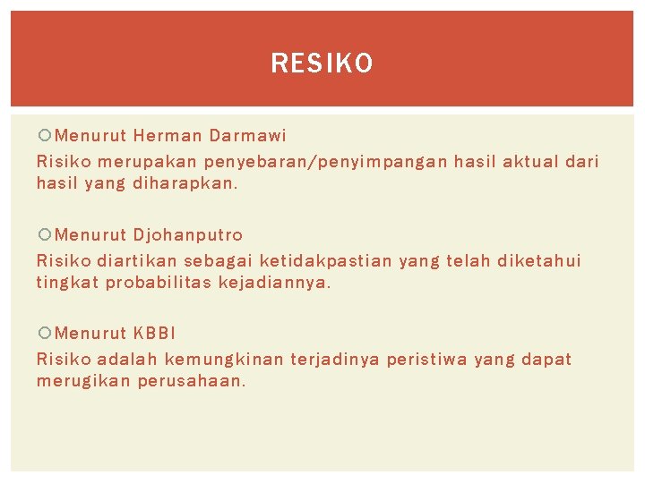 RESIKO Menurut Herman Darmawi Risiko merupakan penyebaran/penyimpangan hasil aktual dari hasil yang diharapkan. Menurut