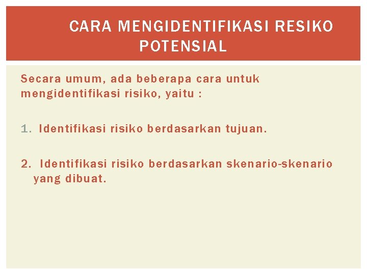 CARA MENGIDENTIFIKASI RESIKO POTENSIAL Secara umum, ada beberapa cara untuk mengidentifikasi risiko, yaitu :