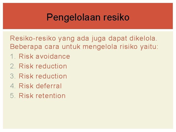 Pengelolaan resiko Resiko-resiko yang ada juga dapat dikelola. Beberapa cara untuk mengelola risiko yaitu: