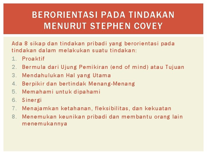 BERORIENTASI PADA TINDAKAN MENURUT STEPHEN COVEY Ada 8 sikap dan tindakan pribadi yang berorientasi