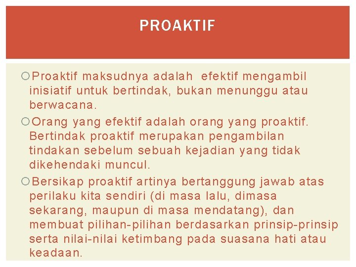 PROAKTIF Proaktif maksudnya adalah efektif mengambil inisiatif untuk bertindak, bukan menunggu atau berwacana. Orang