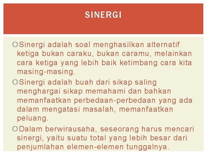 SINERGI Sinergi adalah soal menghasilkan alternatif ketiga bukan caraku, bukan caramu, melainkan cara ketiga