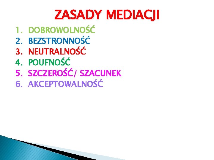 1. 2. 3. 4. 5. 6. ZASADY MEDIACJI DOBROWOLNOŚĆ BEZSTRONNOŚĆ NEUTRALNOŚĆ POUFNOŚĆ SZCZEROŚĆ/ SZACUNEK