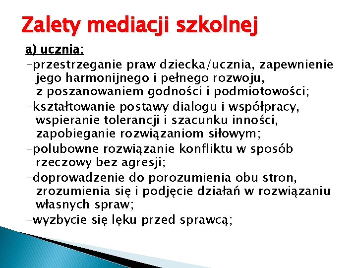 Zalety mediacji szkolnej a) ucznia: -przestrzeganie praw dziecka/ucznia, zapewnienie jego harmonijnego i pełnego rozwoju,