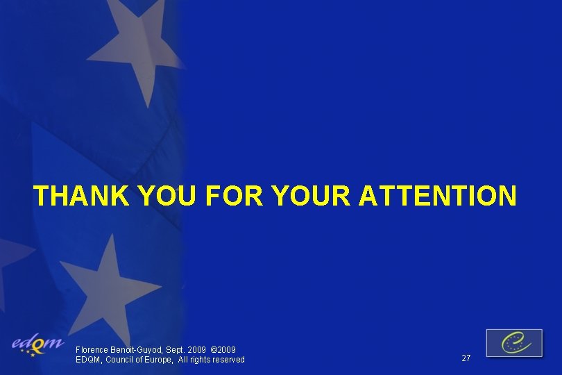 THANK YOU FOR YOUR ATTENTION Florence Benoit-Guyod, Sept. 2009 © 2009 EDQM, Council of