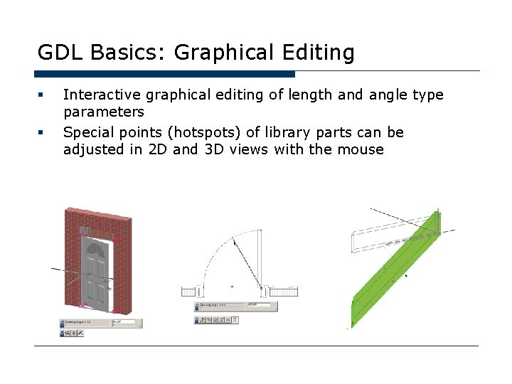 GDL Basics: Graphical Editing § § Interactive graphical editing of length and angle type