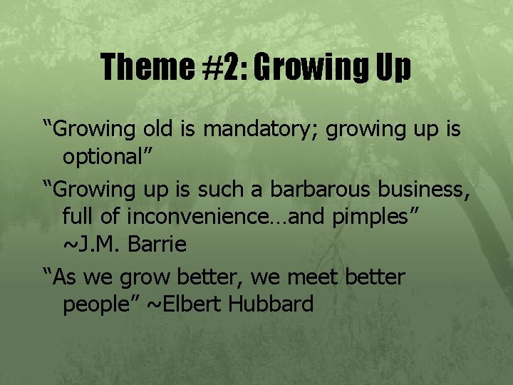 Theme #2: Growing Up “Growing old is mandatory; growing up is optional” “Growing up