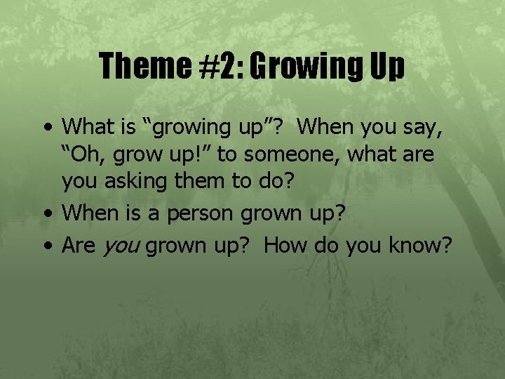 Theme #2: Growing Up • What is “growing up”? When you say, “Oh, grow