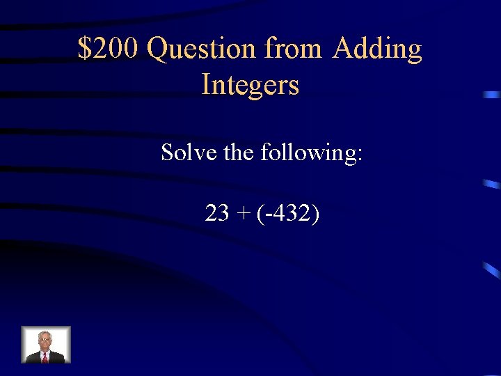 $200 Question from Adding Integers Solve the following: 23 + (-432) 