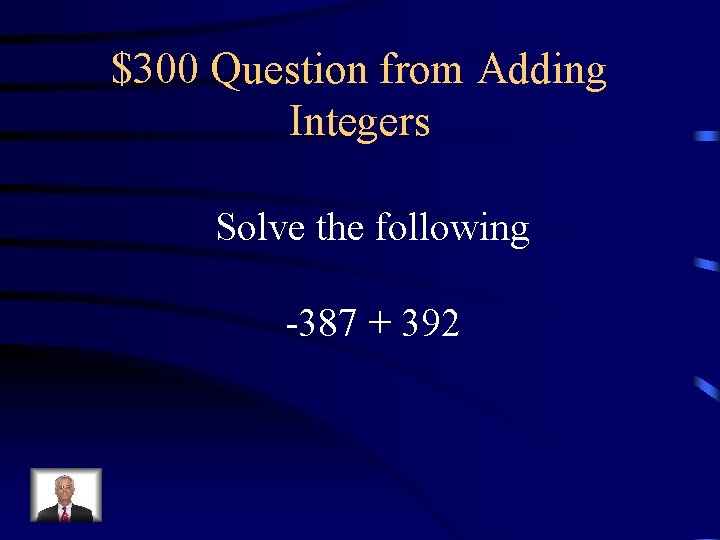 $300 Question from Adding Integers Solve the following -387 + 392 
