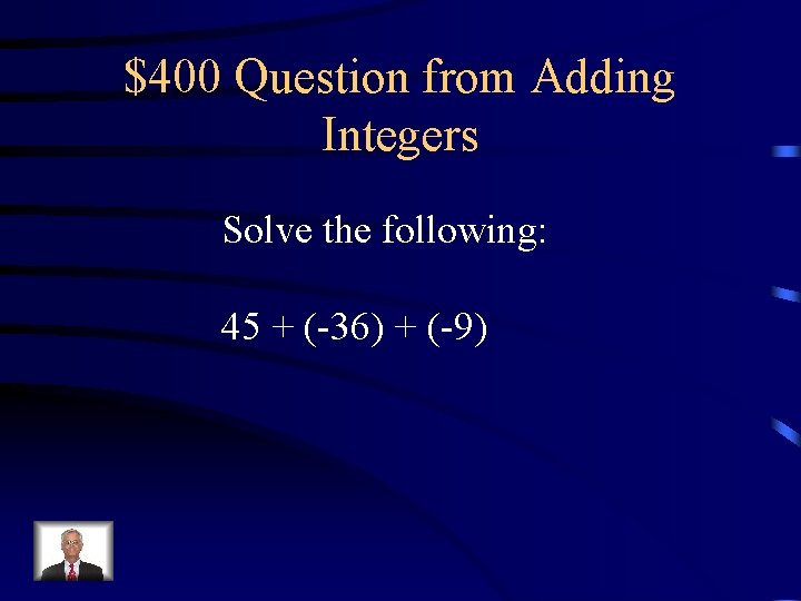 $400 Question from Adding Integers Solve the following: 45 + (-36) + (-9) 