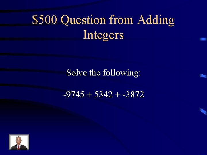 $500 Question from Adding Integers Solve the following: -9745 + 5342 + -3872 