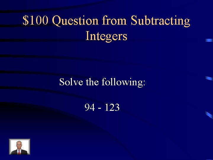 $100 Question from Subtracting Integers Solve the following: 94 - 123 