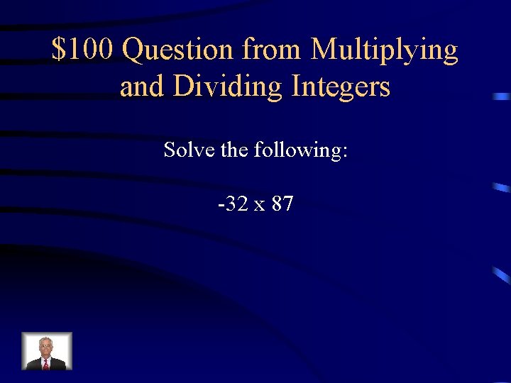 $100 Question from Multiplying and Dividing Integers Solve the following: -32 x 87 