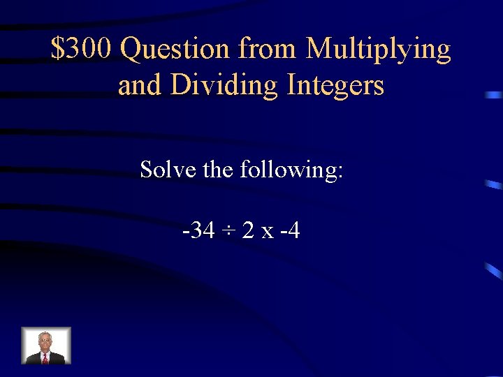 $300 Question from Multiplying and Dividing Integers Solve the following: -34 ÷ 2 x