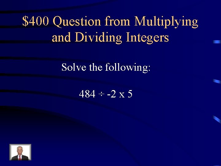 $400 Question from Multiplying and Dividing Integers Solve the following: 484 ÷ -2 x