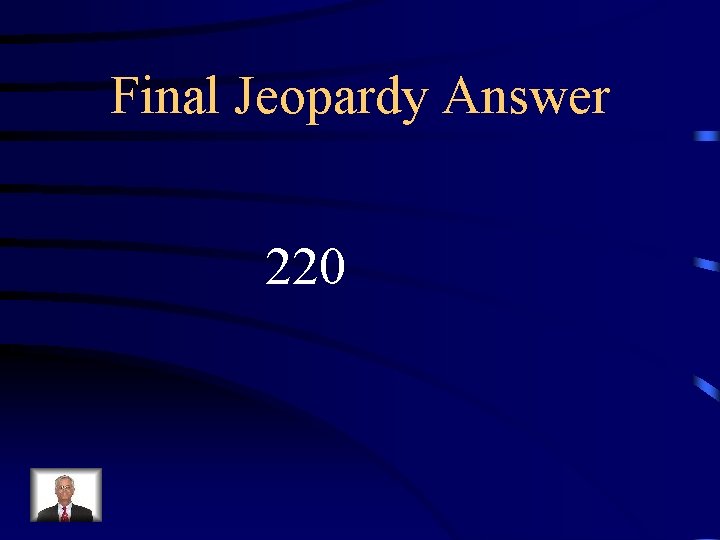 Final Jeopardy Answer 220 