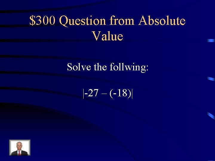 $300 Question from Absolute Value Solve the follwing: |-27 – (-18)| 