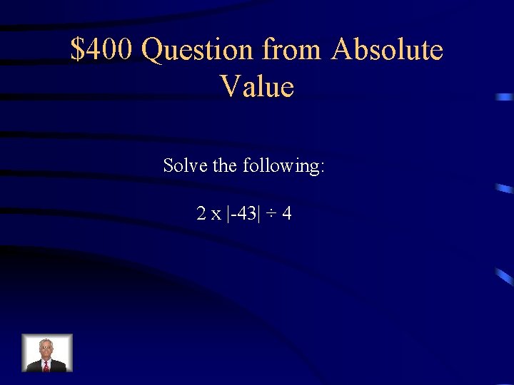 $400 Question from Absolute Value Solve the following: 2 x |-43| ÷ 4 
