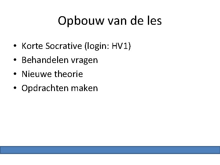 Opbouw van de les • • Korte Socrative (login: HV 1) Behandelen vragen Nieuwe