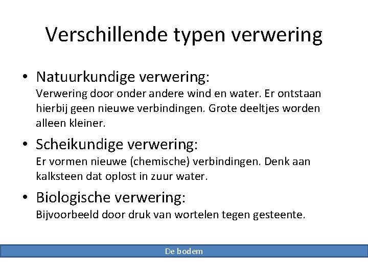 Verschillende typen verwering • Natuurkundige verwering: Verwering door onder andere wind en water. Er