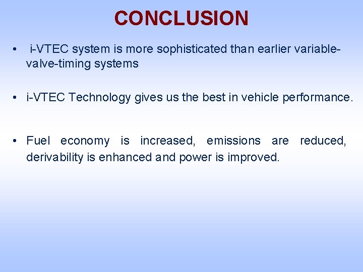 CONCLUSION • i-VTEC system is more sophisticated than earlier variablevalve-timing systems • i-VTEC Technology